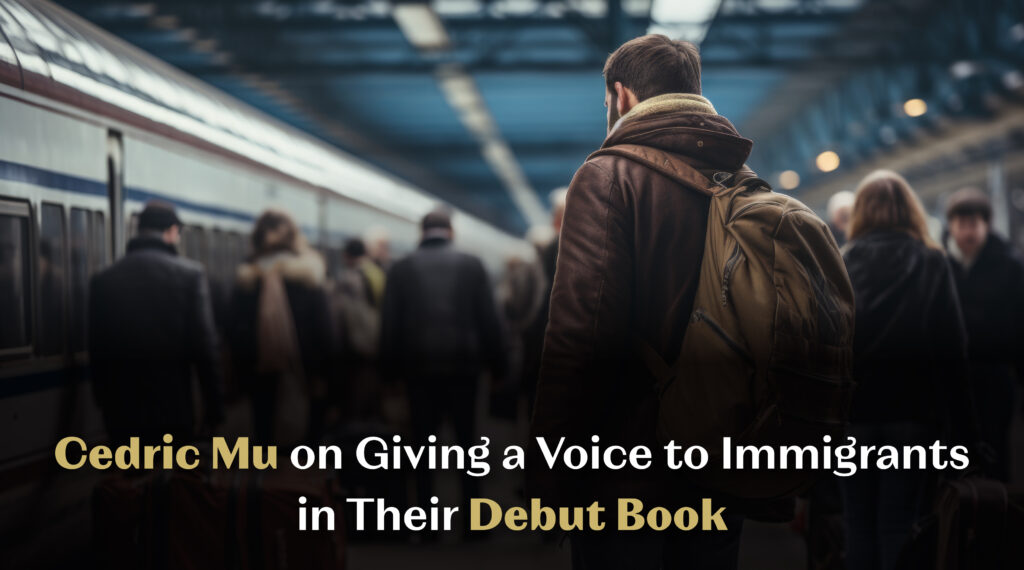 Cedric Mu on Giving a Voice to Immigrants in Their Debut Book