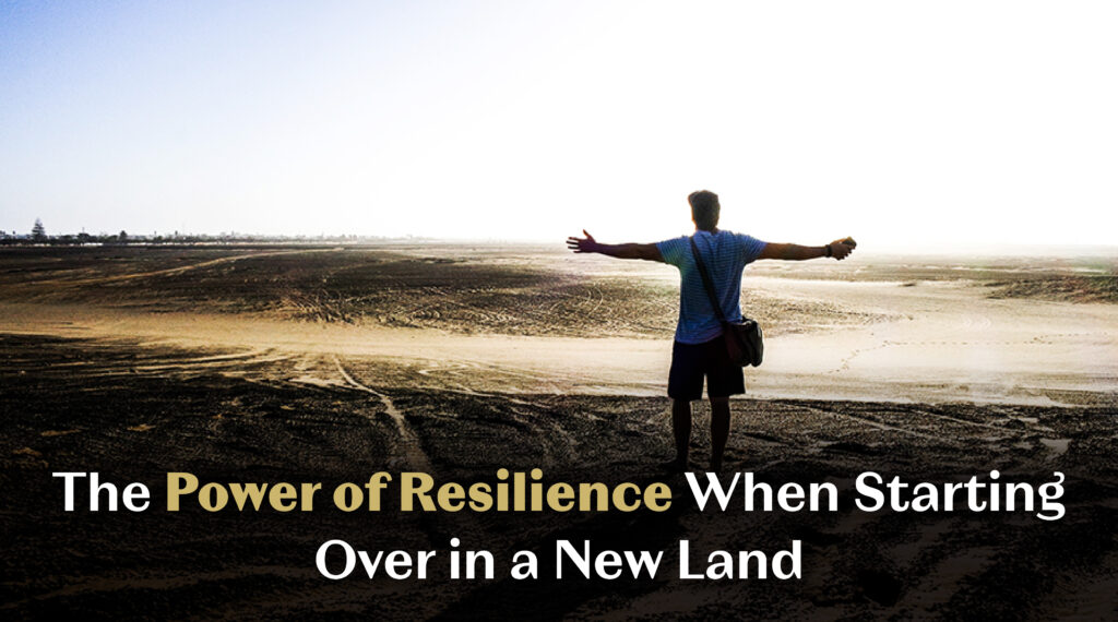 The Power of Resilience When Starting Over in a New Land