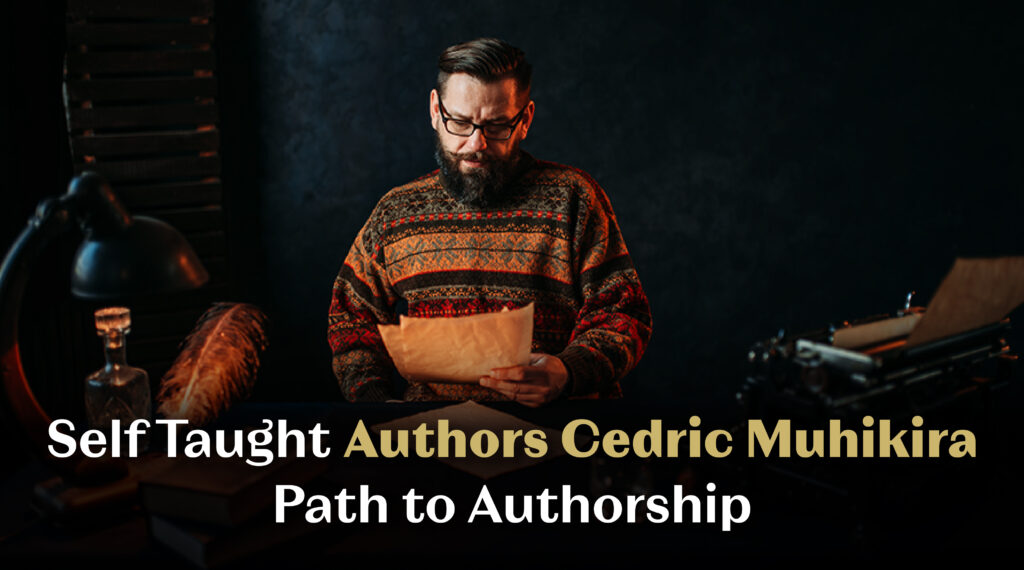 Self Taught Authors Cedric Muhikira’s Path to Authorship